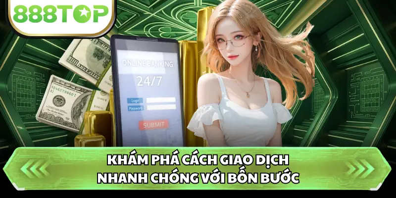 Khám phá cách giao dịch nhanh chóng với bốn bước