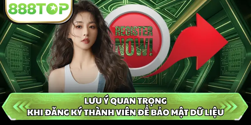 Lưu ý quan trọng khi đăng ký thành viên để bảo mật dữ liệu
