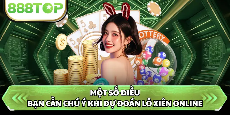 Một số điều bạn cần chú ý khi dự đoán lô xiên online