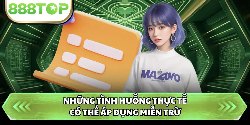Những tình huống thực tế có thể áp dụng miễn trừ