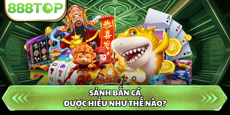 Sảnh bắn cá được hiểu như thế nào?