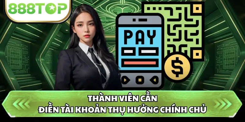 Thành viên cần điền tài khoản thụ hưởng chính chủ